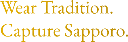 Wear Tradition.Capture Sapporo.